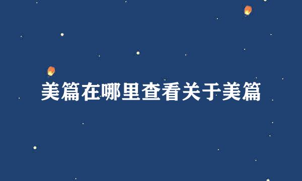 美篇在哪里查看关于美篇