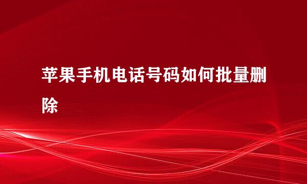 苹果手机电话号码如何批量删除