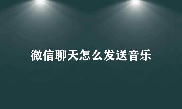 微信聊天怎么发送音乐