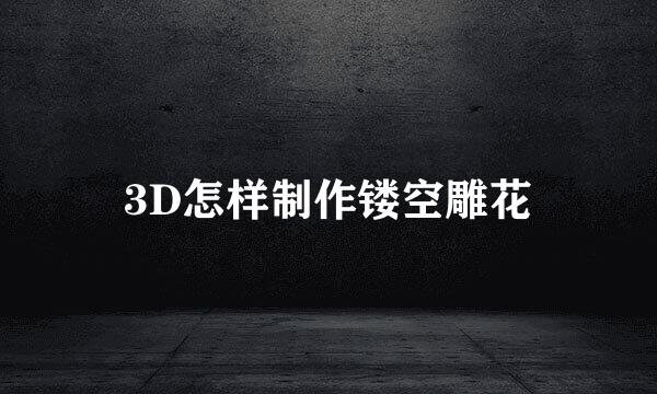 3D怎样制作镂空雕花