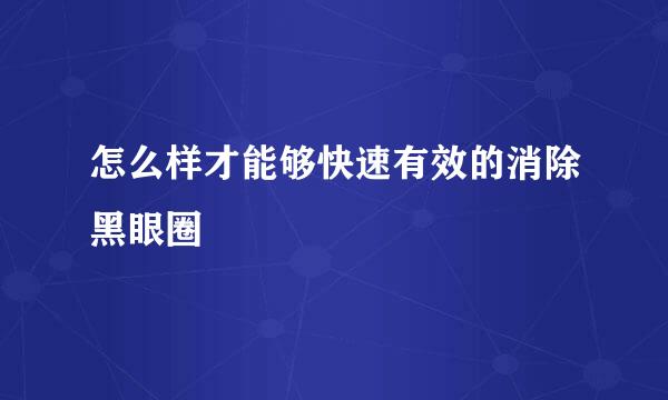 怎么样才能够快速有效的消除黑眼圈