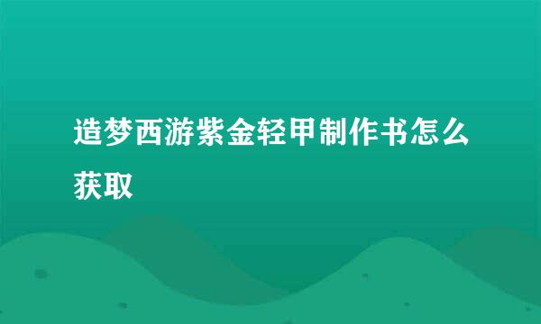 造梦西游紫金轻甲制作书怎么获取