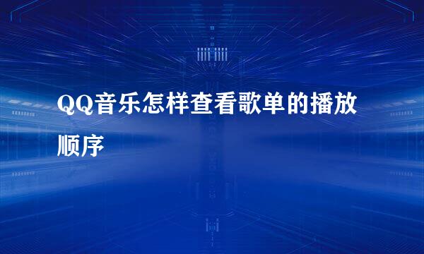 QQ音乐怎样查看歌单的播放顺序