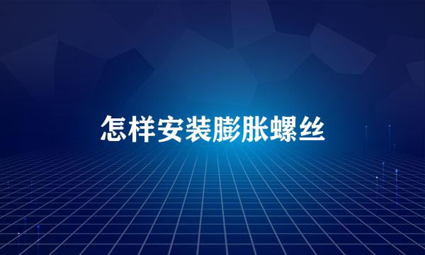 怎样安装膨胀螺丝