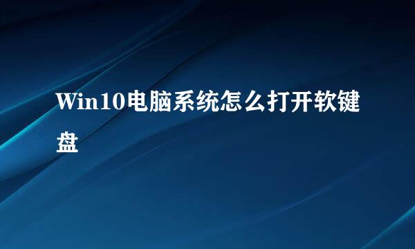 Win10电脑系统怎么打开软键盘