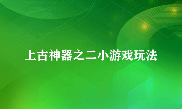 上古神器之二小游戏玩法
