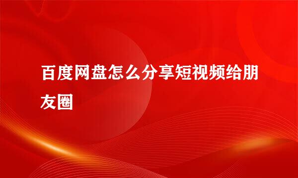 百度网盘怎么分享短视频给朋友圈