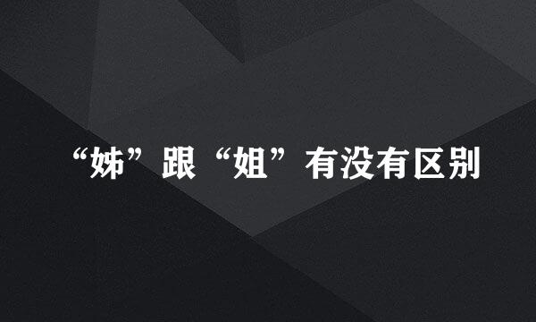 “姊”跟“姐”有没有区别