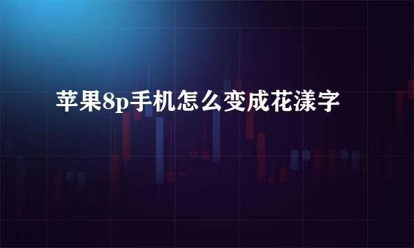 苹果8p手机怎么变成花漾字