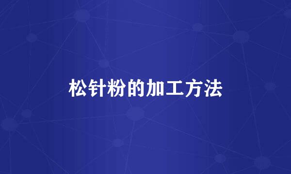 松针粉的加工方法