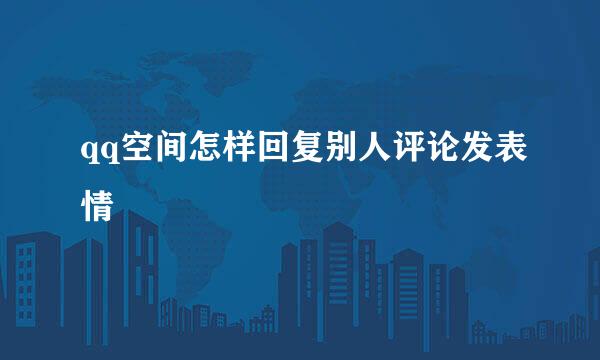 qq空间怎样回复别人评论发表情