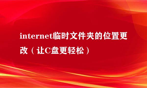 internet临时文件夹的位置更改（让C盘更轻松）