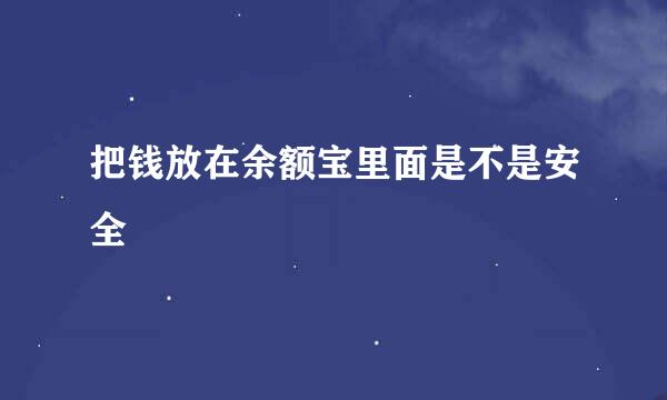 把钱放在余额宝里面是不是安全
