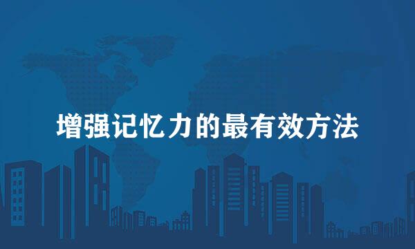 增强记忆力的最有效方法