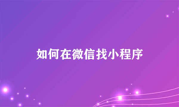 如何在微信找小程序