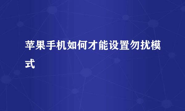 苹果手机如何才能设置勿扰模式