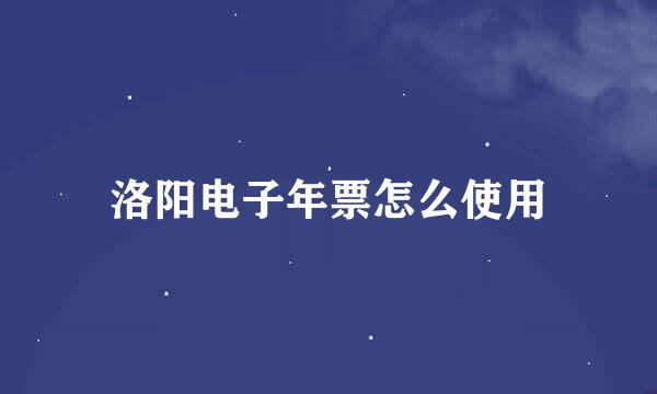 洛阳电子年票怎么使用