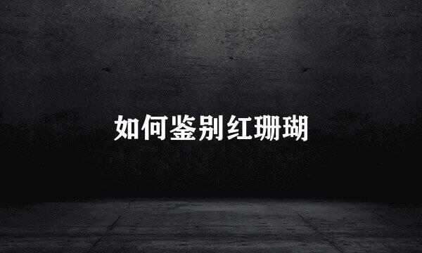 如何鉴别红珊瑚