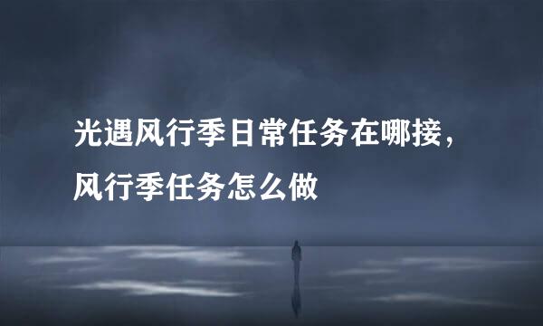 光遇风行季日常任务在哪接，风行季任务怎么做