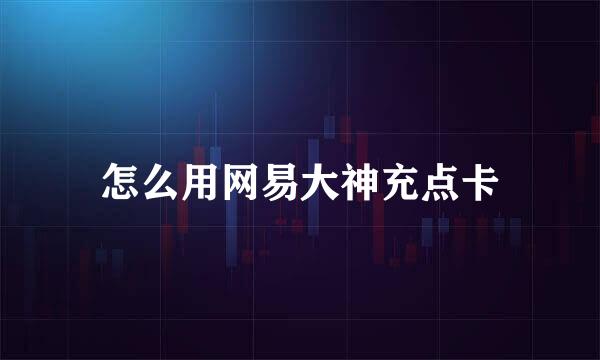 怎么用网易大神充点卡