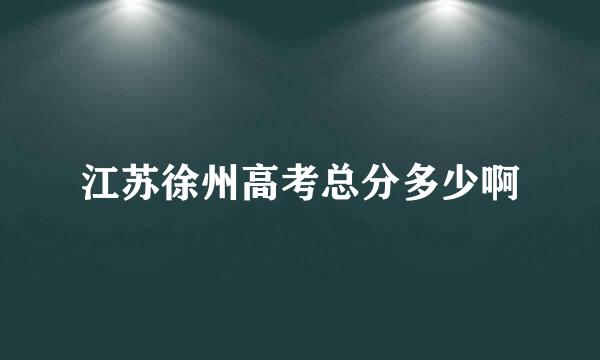 江苏徐州高考总分多少啊
