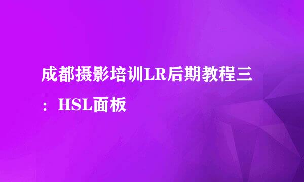 成都摄影培训LR后期教程三:HSL面板