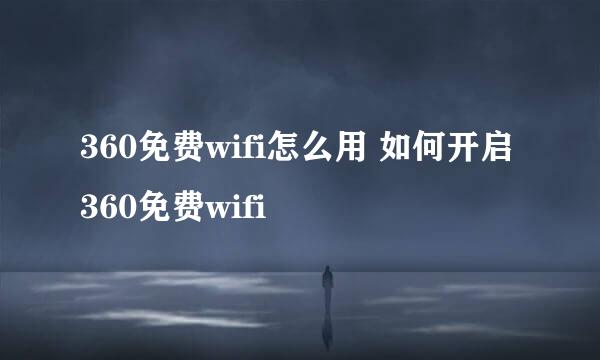 360免费wifi怎么用 如何开启360免费wifi