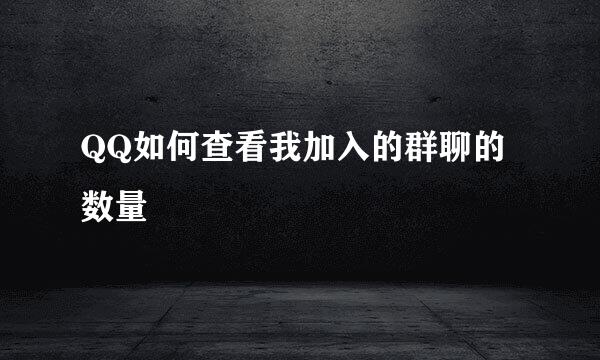 QQ如何查看我加入的群聊的数量