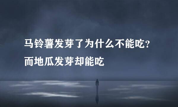 马铃薯发芽了为什么不能吃？而地瓜发芽却能吃