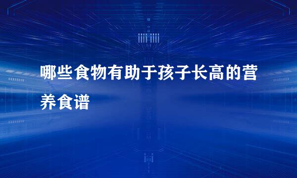 哪些食物有助于孩子长高的营养食谱