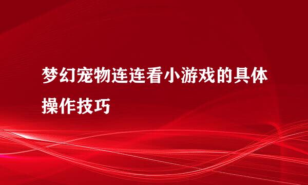 梦幻宠物连连看小游戏的具体操作技巧