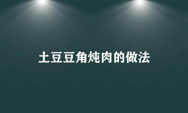 土豆豆角炖肉的做法