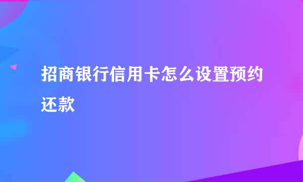 招商银行信用卡怎么设置预约还款