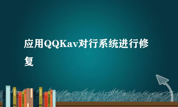 应用QQKav对行系统进行修复