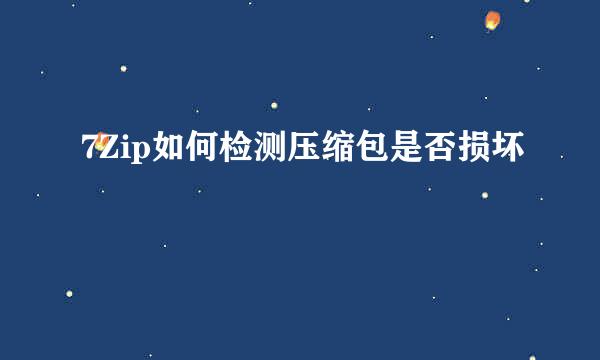 7Zip如何检测压缩包是否损坏