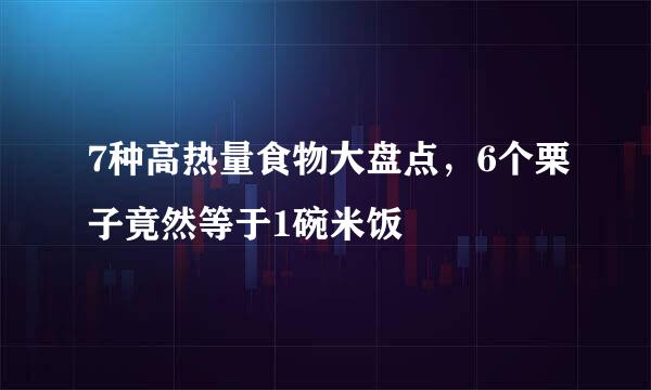 7种高热量食物大盘点，6个栗子竟然等于1碗米饭