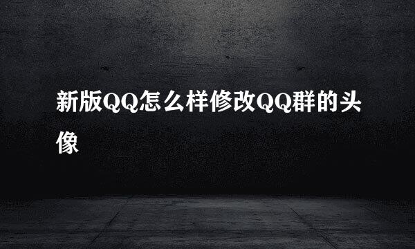 新版QQ怎么样修改QQ群的头像
