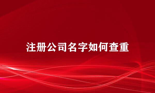 注册公司名字如何查重