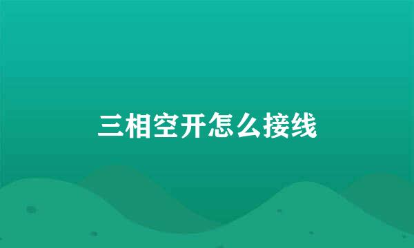 三相空开怎么接线