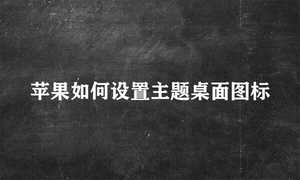 苹果如何设置主题桌面图标