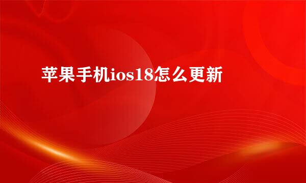 苹果手机ios18怎么更新