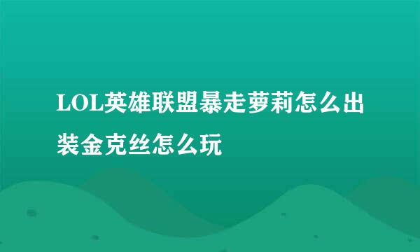 LOL英雄联盟暴走萝莉怎么出装金克丝怎么玩