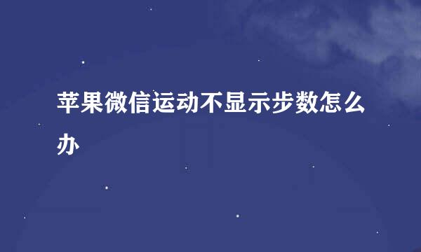 苹果微信运动不显示步数怎么办