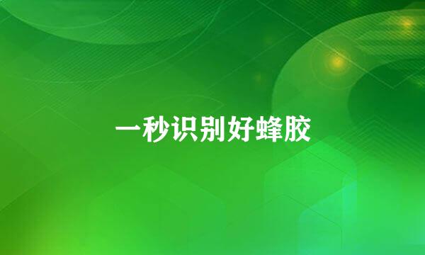 一秒识别好蜂胶