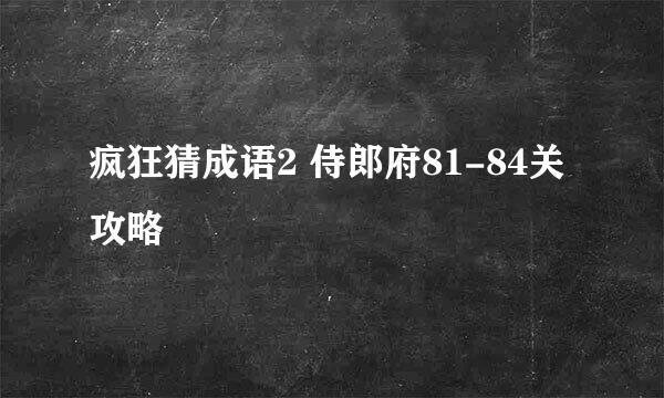 疯狂猜成语2 侍郎府81-84关攻略