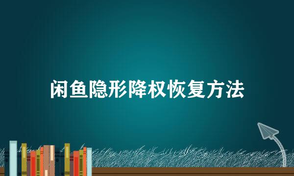 闲鱼隐形降权恢复方法