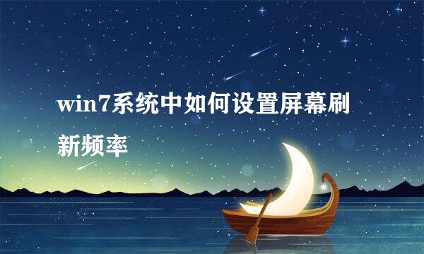 win7系统中如何设置屏幕刷新频率