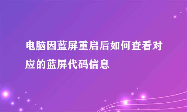 电脑因蓝屏重启后如何查看对应的蓝屏代码信息
