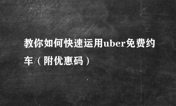 教你如何快速运用uber免费约车(附优惠码)