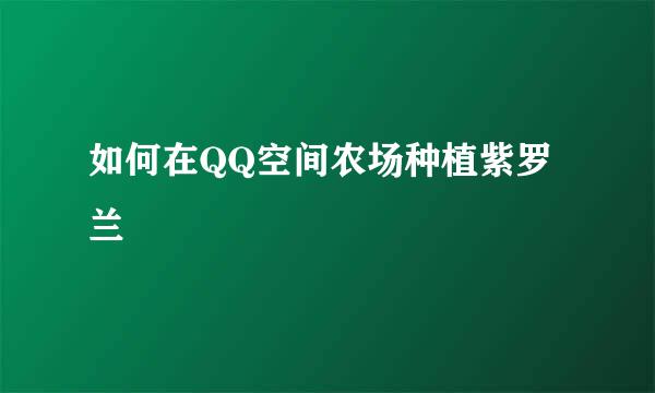如何在QQ空间农场种植紫罗兰